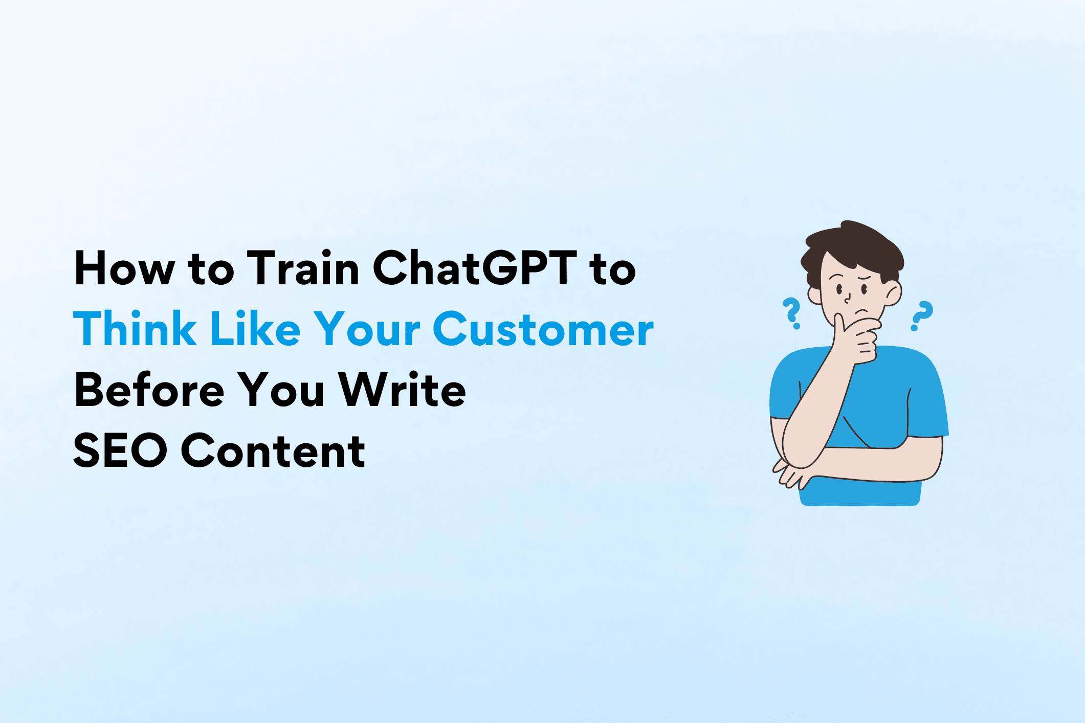 How to Train ChatGPT to Think Like Your Customer Before You Write SEO Content