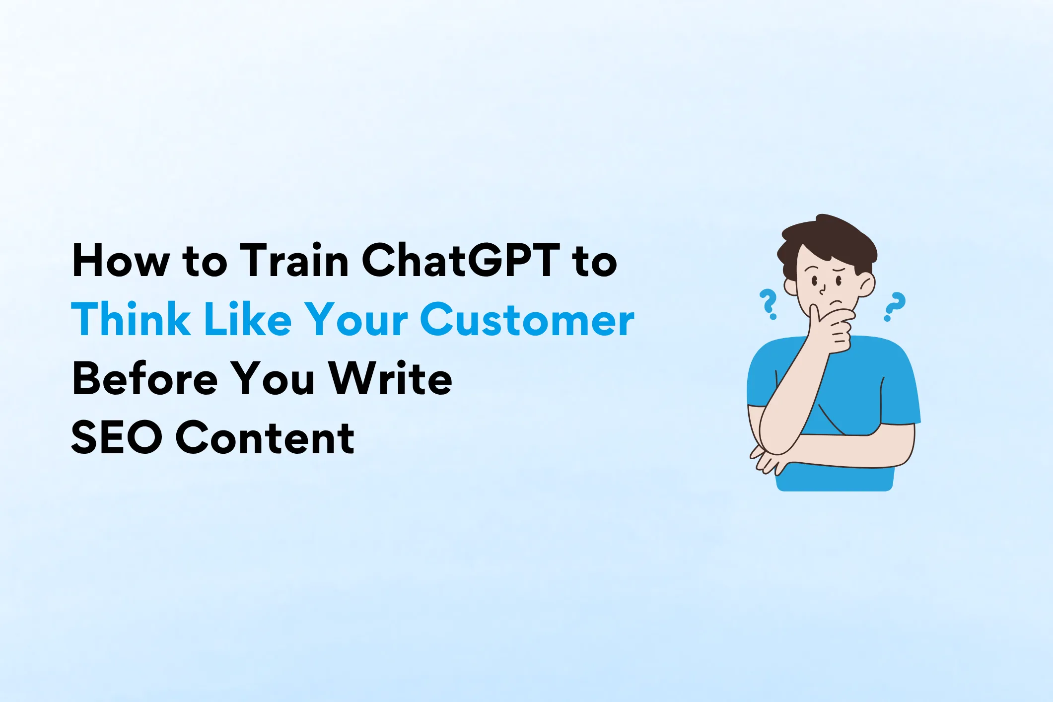 How to Train ChatGPT to Think Like Your Customer Before You Write SEO Content